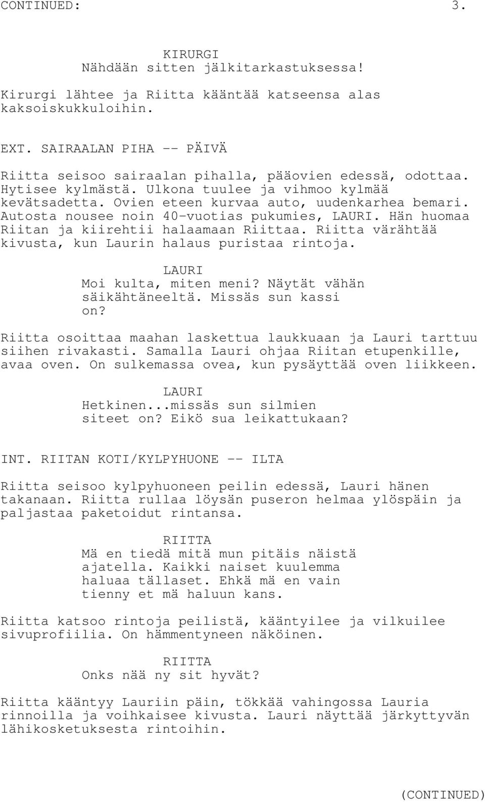 Autosta nousee noin 40-vuotias pukumies, LAURI. Hän huomaa Riitan ja kiirehtii halaamaan Riittaa. Riitta värähtää kivusta, kun Laurin halaus puristaa rintoja. LAURI Moi kulta, miten meni?