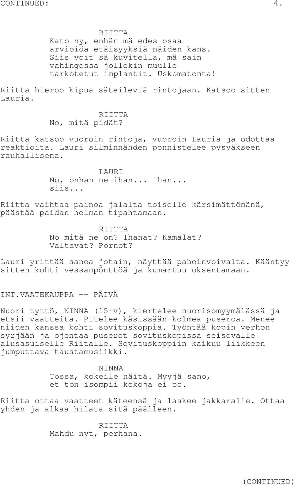 Lauri silminnähden ponnistelee pysyäkseen rauhallisena. LAURI No, onhan ne ihan... ihan... siis... Riitta vaihtaa painoa jalalta toiselle kärsimättömänä, päästää paidan helman tipahtamaan.