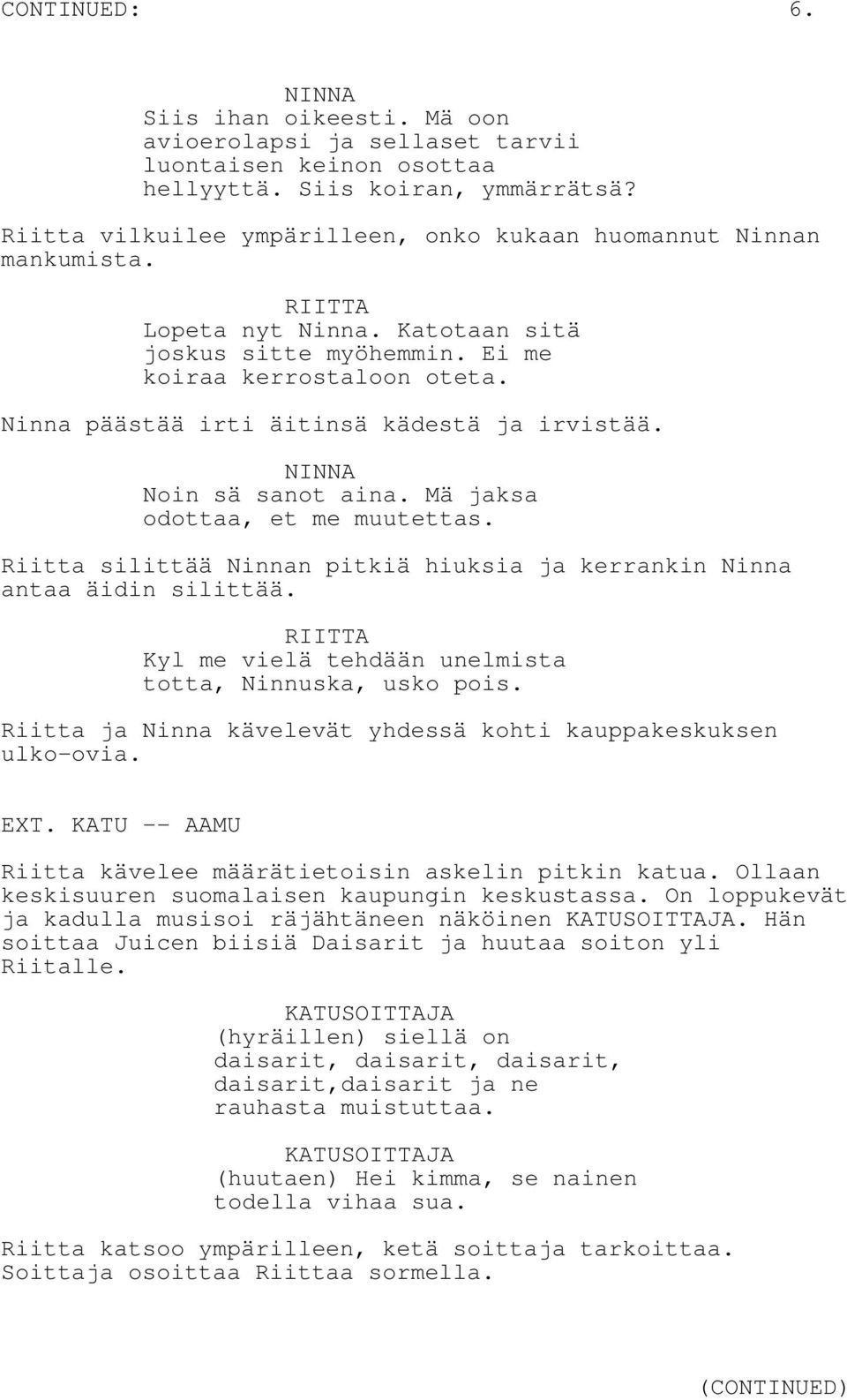 Ninna päästää irti äitinsä kädestä ja irvistää. NINNA Noin sä sanot aina. Mä jaksa odottaa, et me muutettas. Riitta silittää Ninnan pitkiä hiuksia ja kerrankin Ninna antaa äidin silittää.