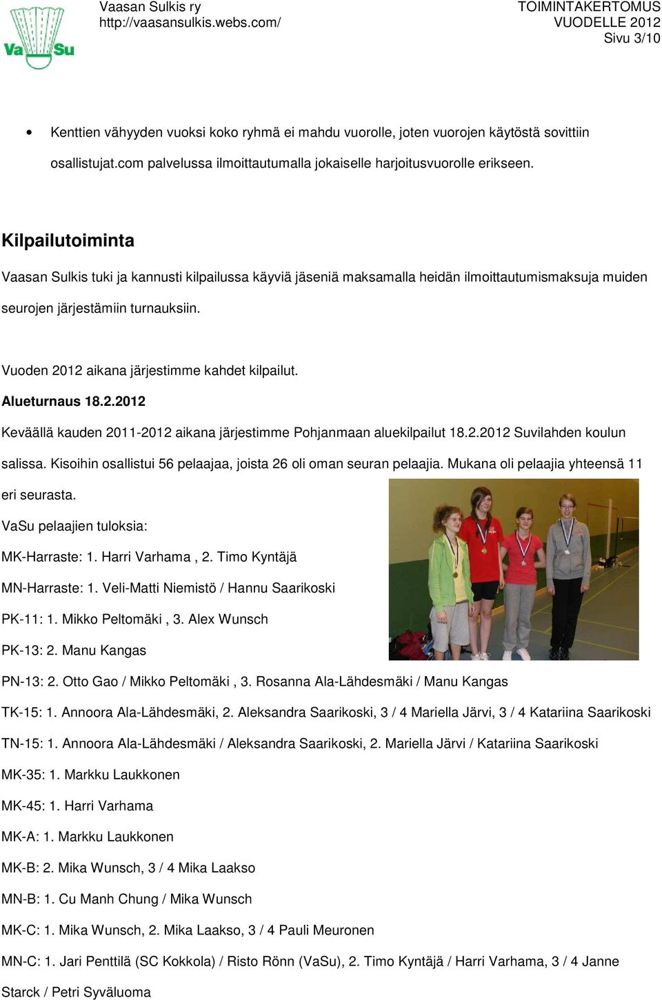 Vuoden 2012 aikana järjestimme kahdet kilpailut. Alueturnaus 18.2.2012 Keväällä kauden 2011-2012 aikana järjestimme Pohjanmaan aluekilpailut 18.2.2012 Suvilahden koulun salissa.