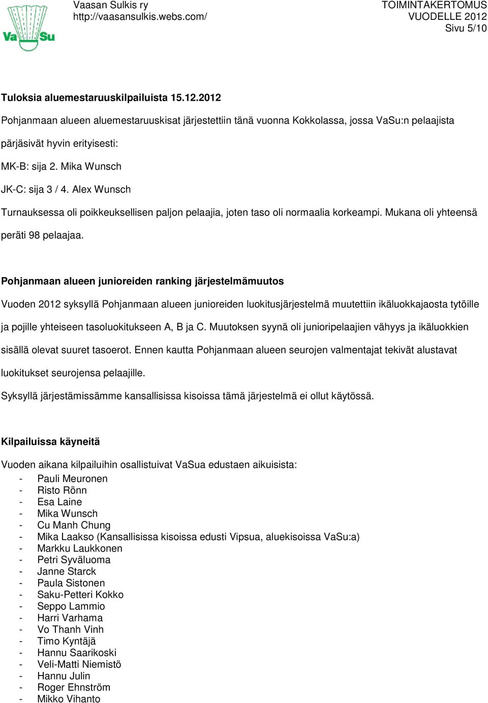 Pohjanmaan alueen junioreiden ranking järjestelmämuutos Vuoden 2012 syksyllä Pohjanmaan alueen junioreiden luokitusjärjestelmä muutettiin ikäluokkajaosta tytöille ja pojille yhteiseen