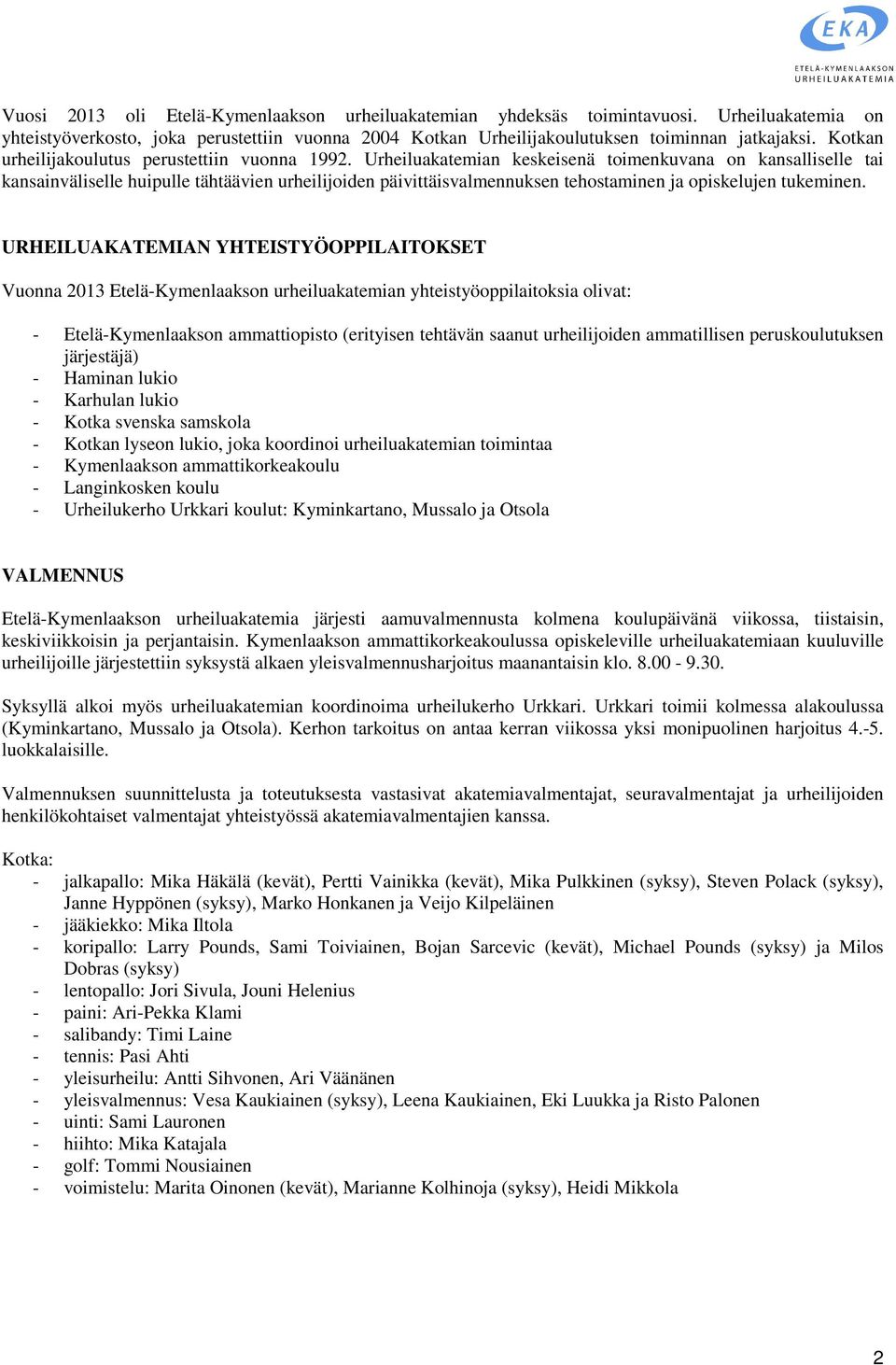 opiskelujen tukeminen URHEILUAKATEMIAN YHTEISTYÖOPPILAITOKSET Vuonna 2013 Etelä-Kymenlaakson urheiluakatemian yhteistyöoppilaitoksia olivat: - Etelä-Kymenlaakson ammattiopisto (erityisen tehtävän