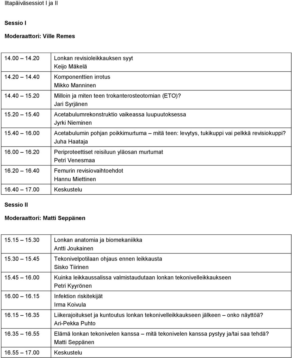 00 Acetabulumin pohjan poikkimurtuma mitä teen: levytys, tukikuppi vai pelkkä revisiokuppi? Juha Haataja 16.00 16.20 Periproteettiset reisiluun yläosan murtumat Petri Venesmaa 16.20 16.