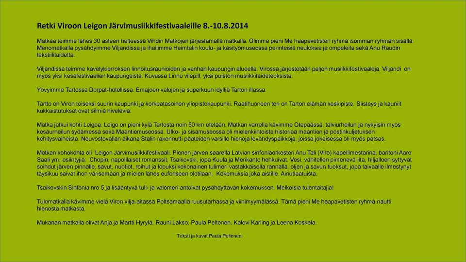 Viljandissa teimme kävelykierroksen linnoitusraunioiden ja vanhan kaupungin alueella. Virossa järjestetään paljon musiikkifestivaaleja. Viljandi on myös yksi kesäfestivaalien kaupungeista.