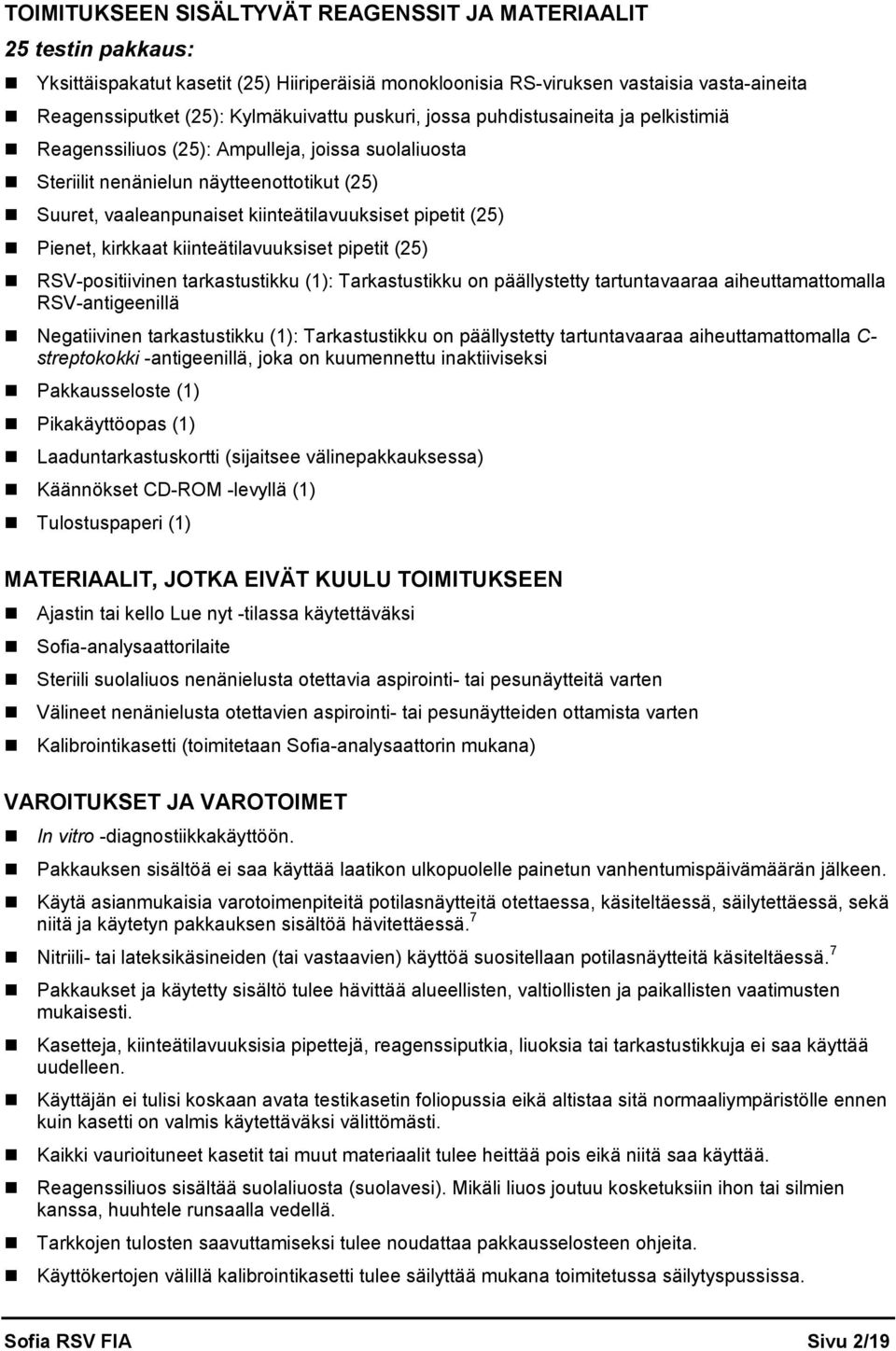 (25) Pienet, kirkkaat kiinteätilavuuksiset pipetit (25) RSV-positiivinen tarkastustikku (1): Tarkastustikku on päällystetty tartuntavaaraa aiheuttamattomalla RSV-antigeenillä Negatiivinen