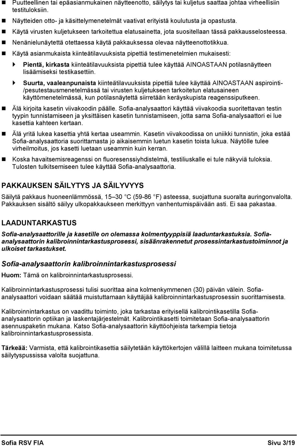 Käytä asianmukaista kiinteätilavuuksista pipettiä testimenetelmien mukaisesti: Pientä, kirkasta kiinteätilavuuksista pipettiä tulee käyttää AINOASTAAN potilasnäytteen lisäämiseksi testikasettiin.