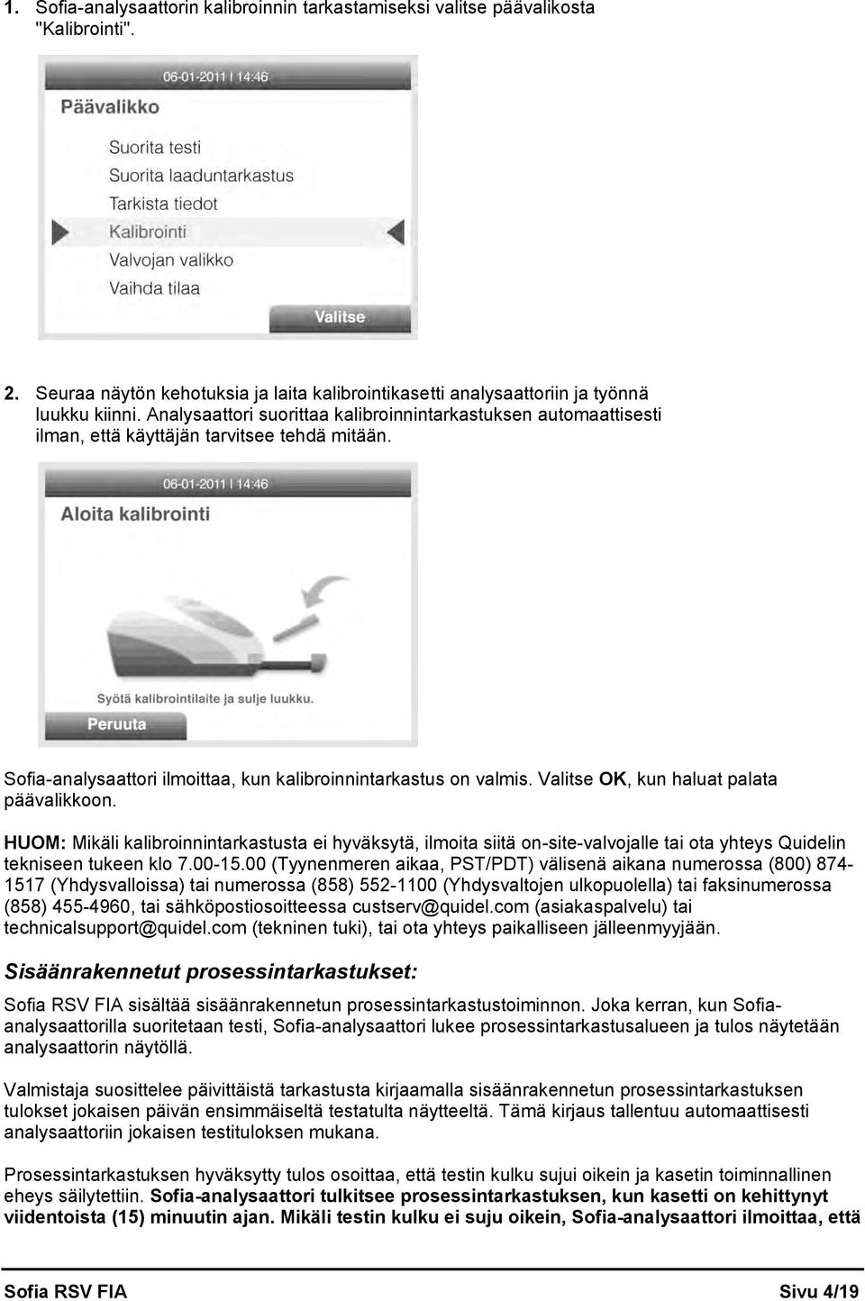 Valitse OK, kun haluat palata päävalikkoon. HUOM: Mikäli kalibroinnintarkastusta ei hyväksytä, ilmoita siitä on-site-valvojalle tai ota yhteys Quidelin tekniseen tukeen klo 7.00-15.