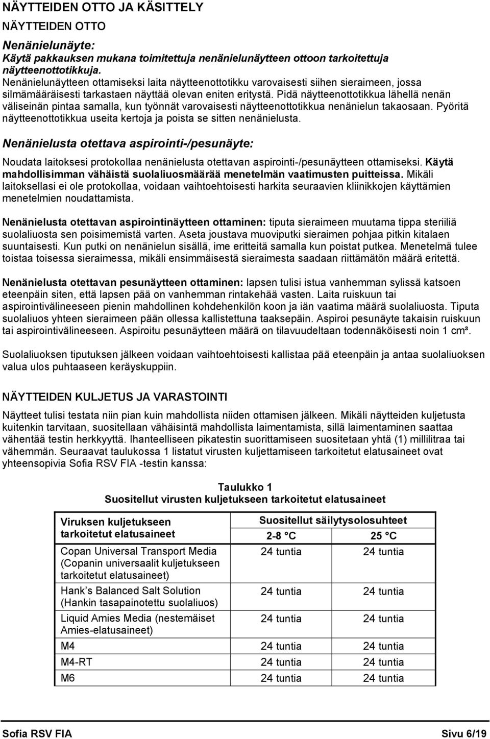 Pidä näytteenottotikkua lähellä nenän väliseinän pintaa samalla, kun työnnät varovaisesti näytteenottotikkua nenänielun takaosaan.