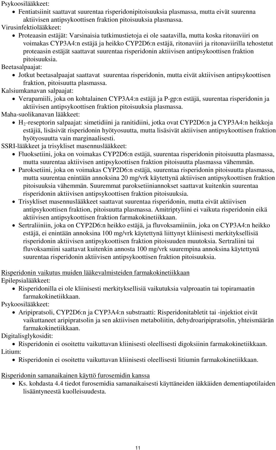 tehostetut proteaasin estäjät saattavat suurentaa risperidonin aktiivisen antipsykoottisen fraktion pitoisuuksia.