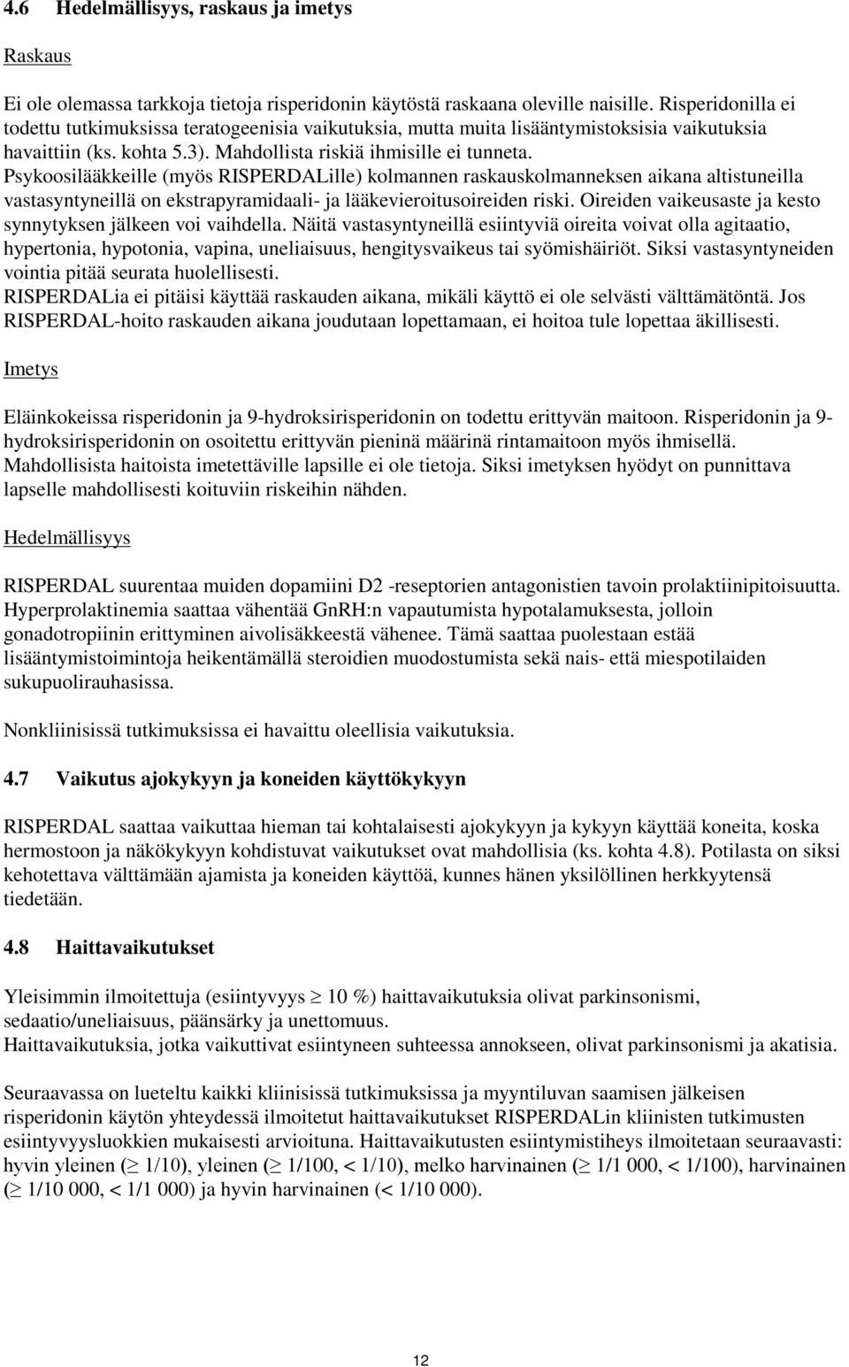 Psykoosilääkkeille (myös RISPERDALille) kolmannen raskauskolmanneksen aikana altistuneilla vastasyntyneillä on ekstrapyramidaali- ja lääkevieroitusoireiden riski.