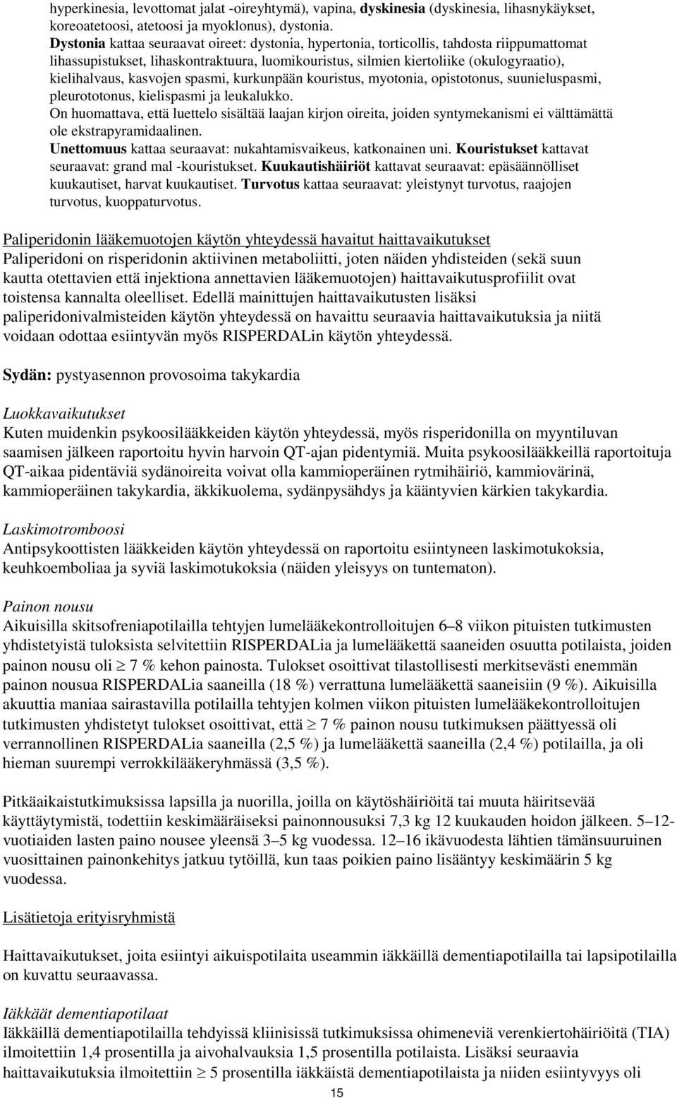 kasvojen spasmi, kurkunpään kouristus, myotonia, opistotonus, suunieluspasmi, pleurototonus, kielispasmi ja leukalukko.