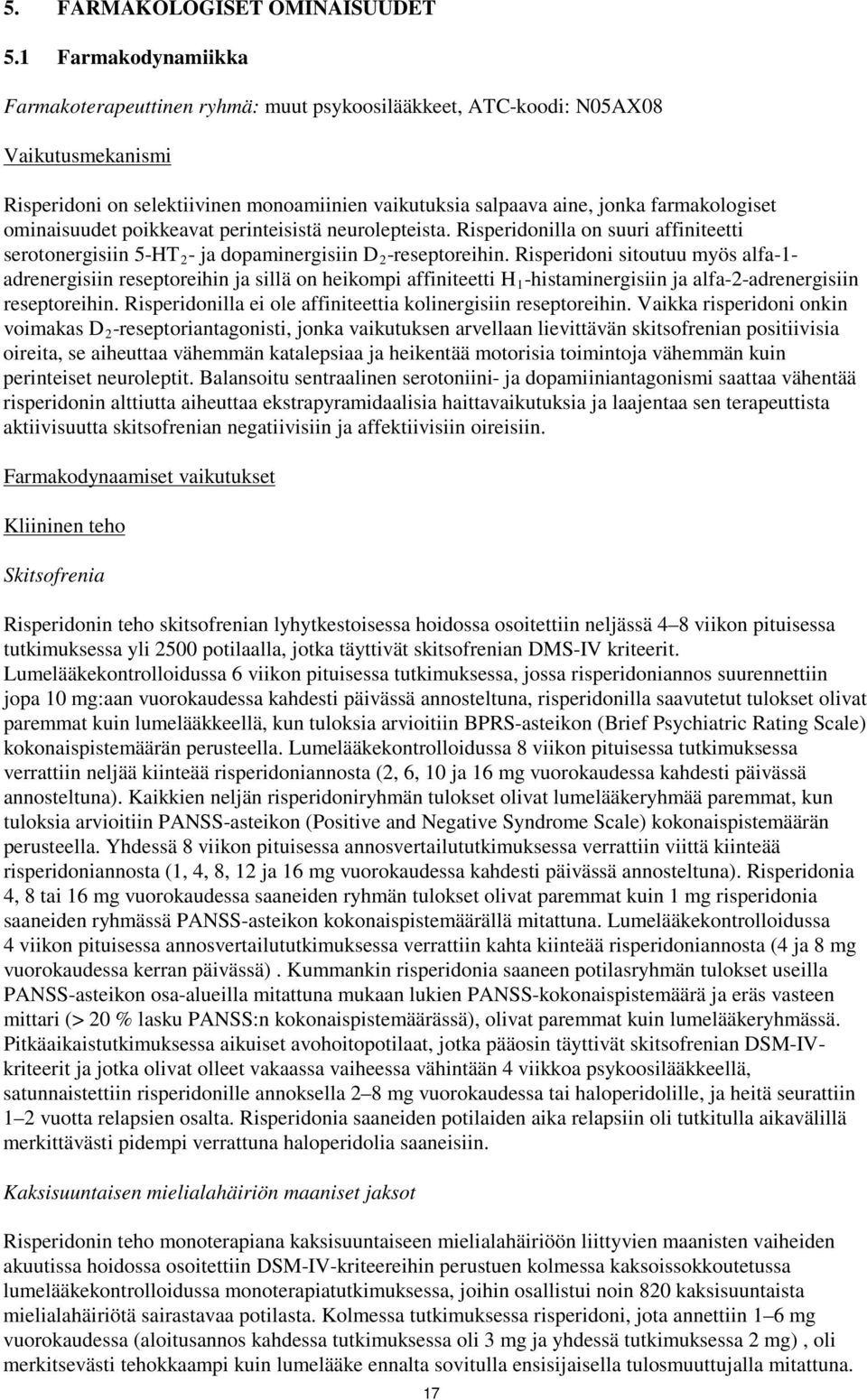 ominaisuudet poikkeavat perinteisistä neurolepteista. Risperidonilla on suuri affiniteetti serotonergisiin 5-HT 2 - ja dopaminergisiin D 2 -reseptoreihin.