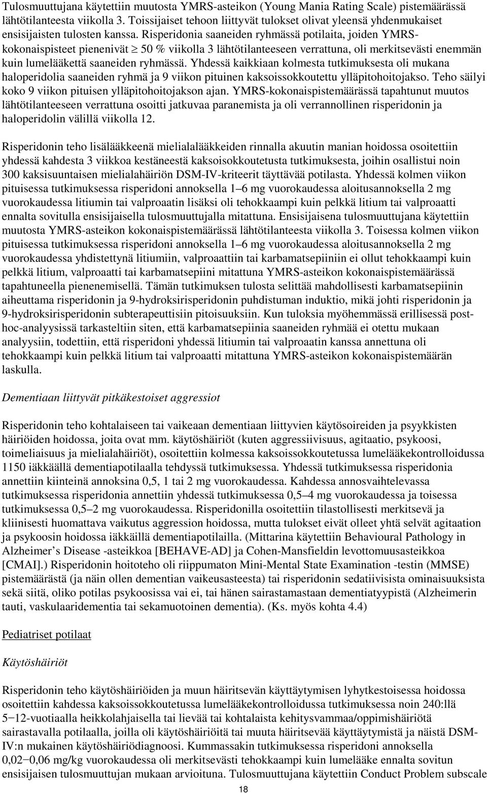 Risperidonia saaneiden ryhmässä potilaita, joiden YMRSkokonaispisteet pienenivät 50 % viikolla 3 lähtötilanteeseen verrattuna, oli merkitsevästi enemmän kuin lumelääkettä saaneiden ryhmässä.