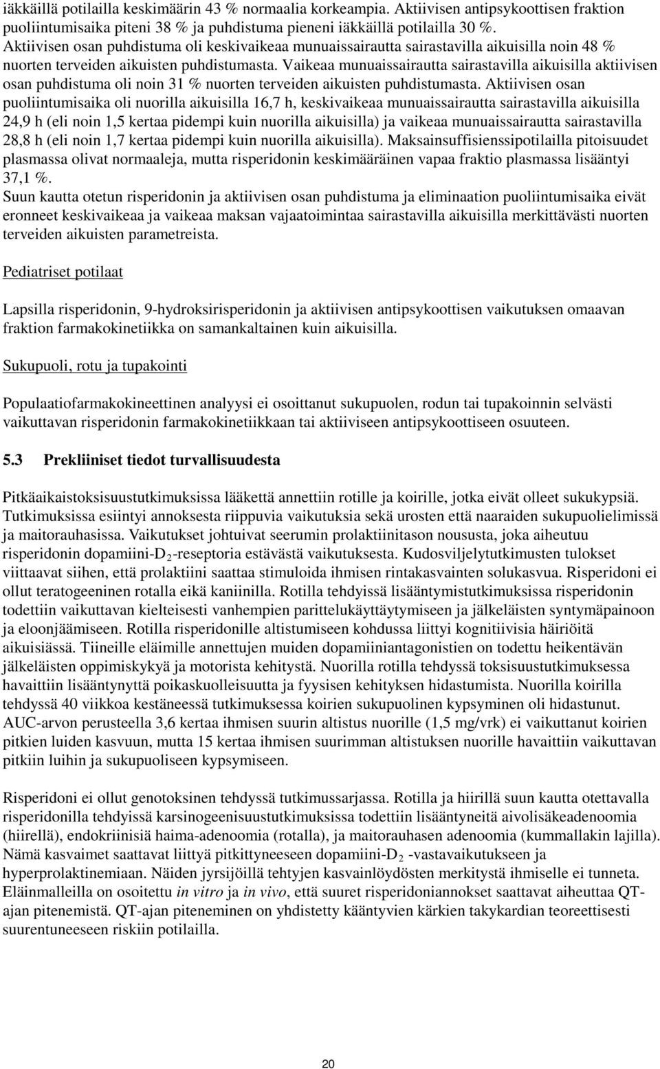 Vaikeaa munuaissairautta sairastavilla aikuisilla aktiivisen osan puhdistuma oli noin 31 % nuorten terveiden aikuisten puhdistumasta.