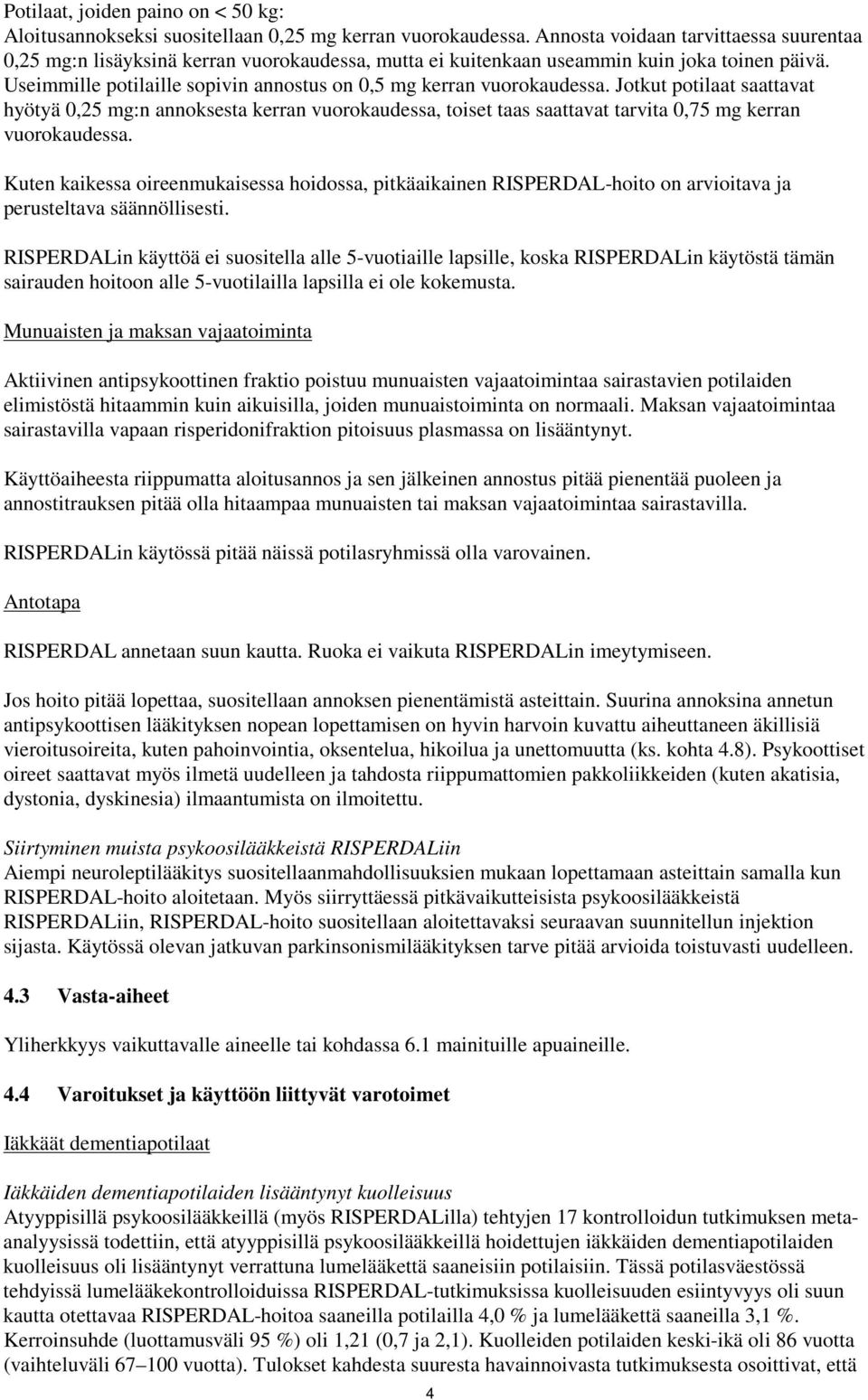 Useimmille potilaille sopivin annostus on 0,5 mg kerran vuorokaudessa.