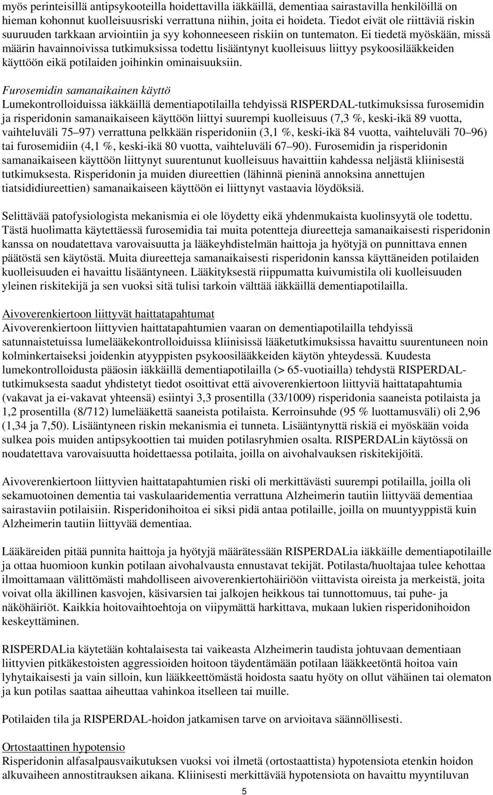 Ei tiedetä myöskään, missä määrin havainnoivissa tutkimuksissa todettu lisääntynyt kuolleisuus liittyy psykoosilääkkeiden käyttöön eikä potilaiden joihinkin ominaisuuksiin.