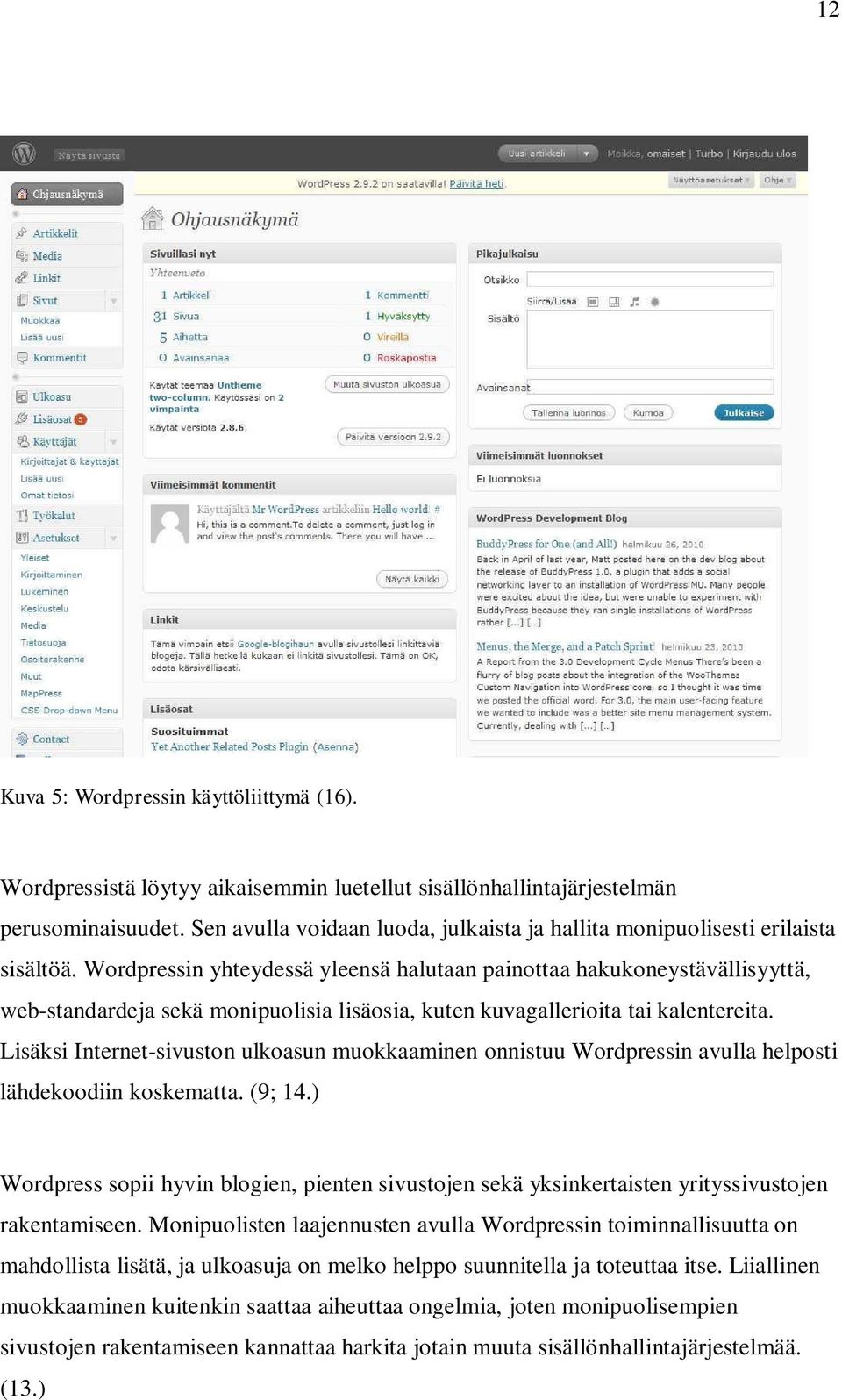 Wordpressin yhteydessä yleensä halutaan painottaa hakukoneystävällisyyttä, web-standardeja sekä monipuolisia lisäosia, kuten kuvagallerioita tai kalentereita.