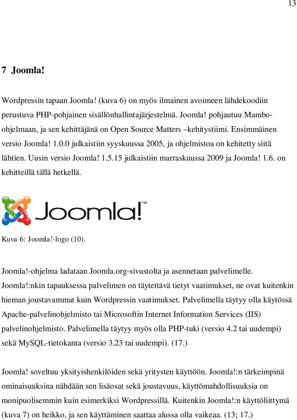 on kehitteillä tällä hetkellä. Kuva 6: Joomla!-logo (10). Joomla!-ohjelma ladataan Joomla.org-sivustolta ja asennetaan palvelimelle. Joomla!:nkin tapauksessa palvelimen on täytettävä tietyt vaatimukset, ne ovat kuitenkin hieman joustavammat kuin Wordpressin vaatimukset.