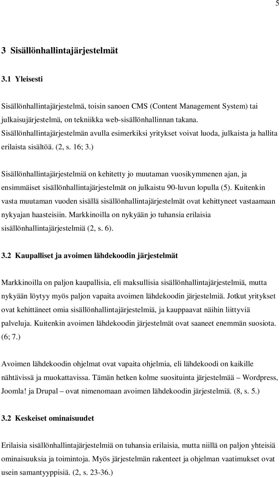 ) Sisällönhallintajärjestelmiä on kehitetty jo muutaman vuosikymmenen ajan, ja ensimmäiset sisällönhallintajärjestelmät on julkaistu 90-luvun lopulla (5).