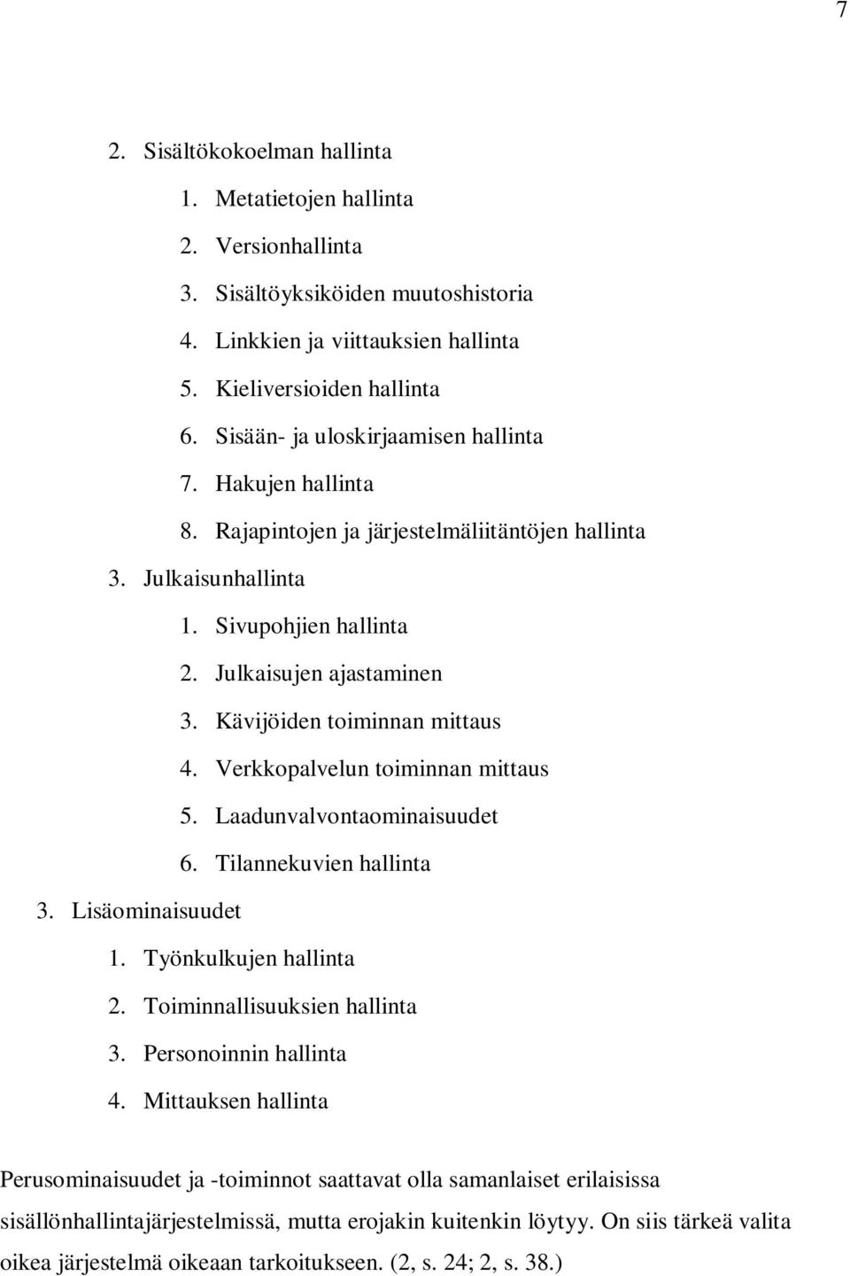 Kävijöiden toiminnan mittaus 4. Verkkopalvelun toiminnan mittaus 5. Laadunvalvontaominaisuudet 6. Tilannekuvien hallinta 3. Lisäominaisuudet 1. Työnkulkujen hallinta 2. Toiminnallisuuksien hallinta 3.