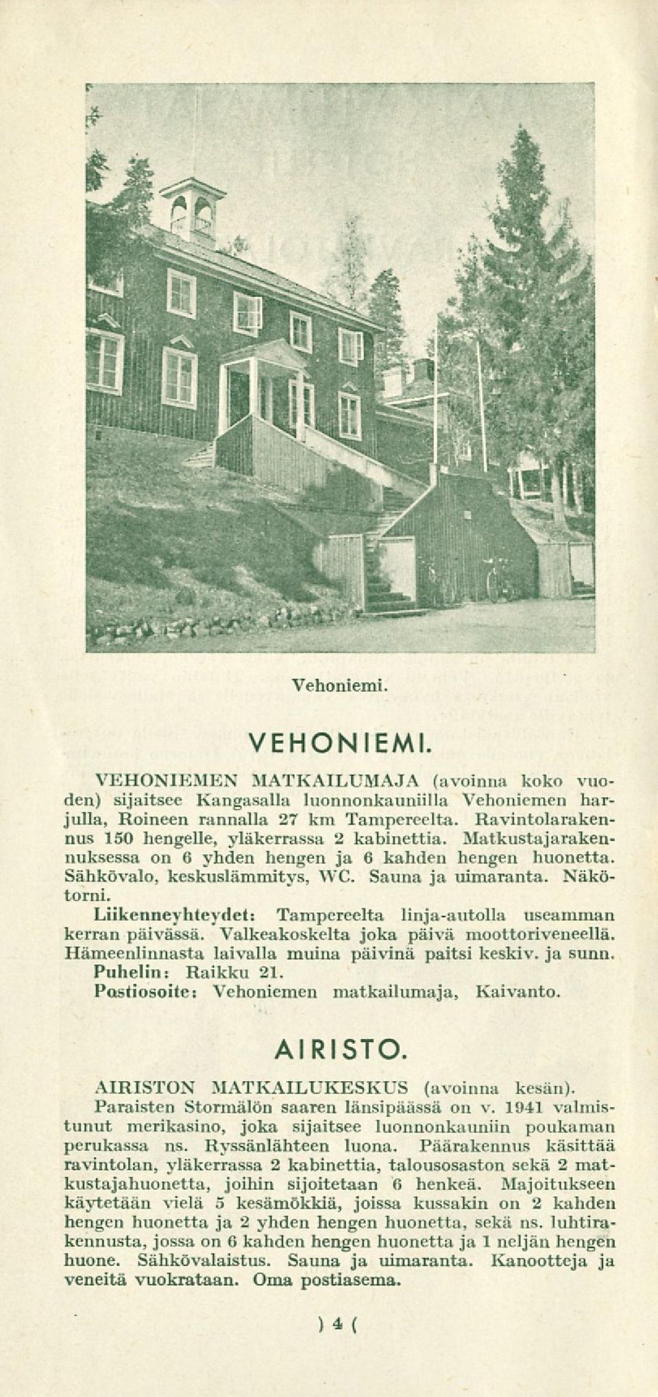 Liikenneyhteydet: Tampereelta linja-autolla useamman kerran päivässä. Valkeakoskelta joka päivä moottoriveneellä. Hämeenlinnasta laivalla muina päivinä paitsi keskiv. ja sunn. Puhelin: Raikku 21.