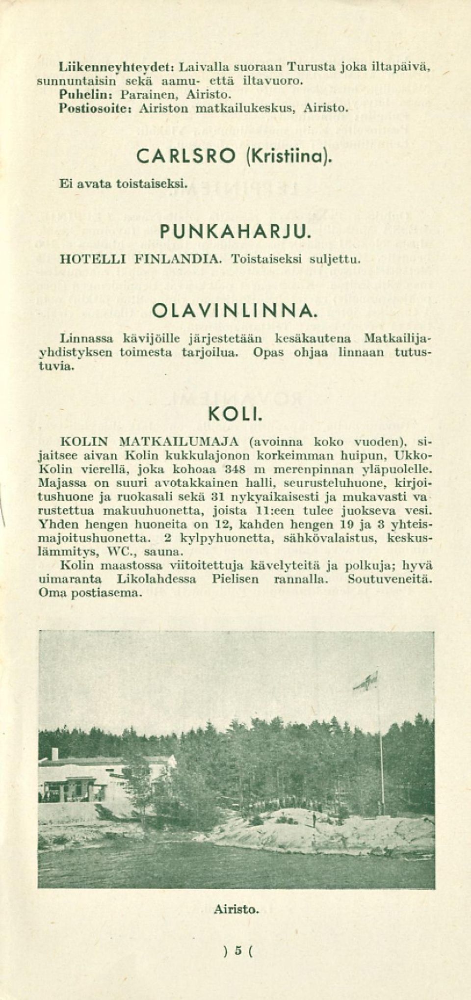 Opas ohjaa linnaan tutustuvia. KOLI. KOLIN MATKAILUMAJA (avoinna koko vuoden), sijaitsee aivan Kolin kukkulajonon korkeimman huipun, Ukko- Kolin vierellä, joka kohoaa 348 m merenpinnan yläpuolelle.