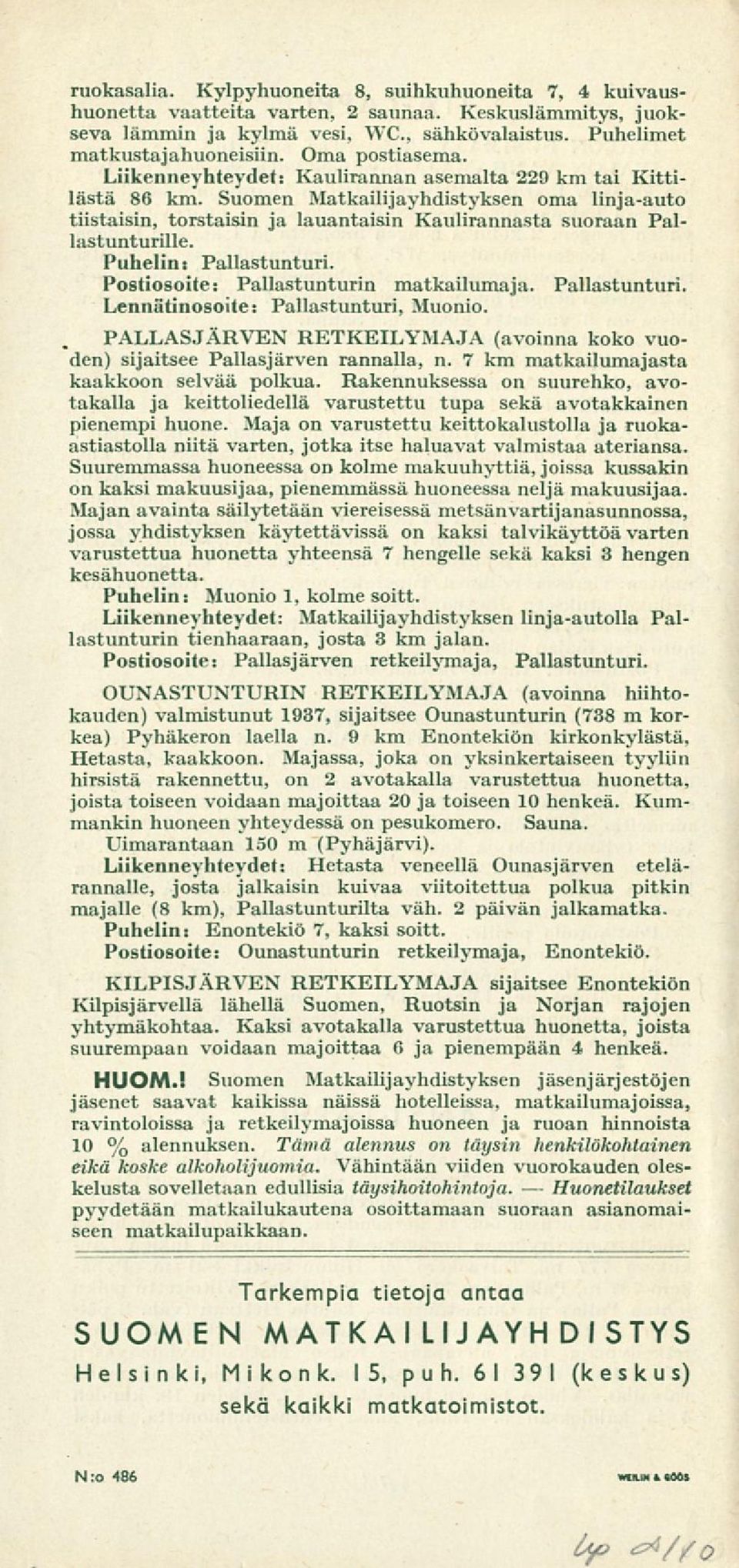 Suomen Matkailijayhdistyksen oma linja-auto tiistaisin, torstaisin ja lauantaisin Kaulirannasta suoraan Pallastunturille. Puhelini Pallastunturi. Postiosoite: Pallastunturin matkailuina ja.