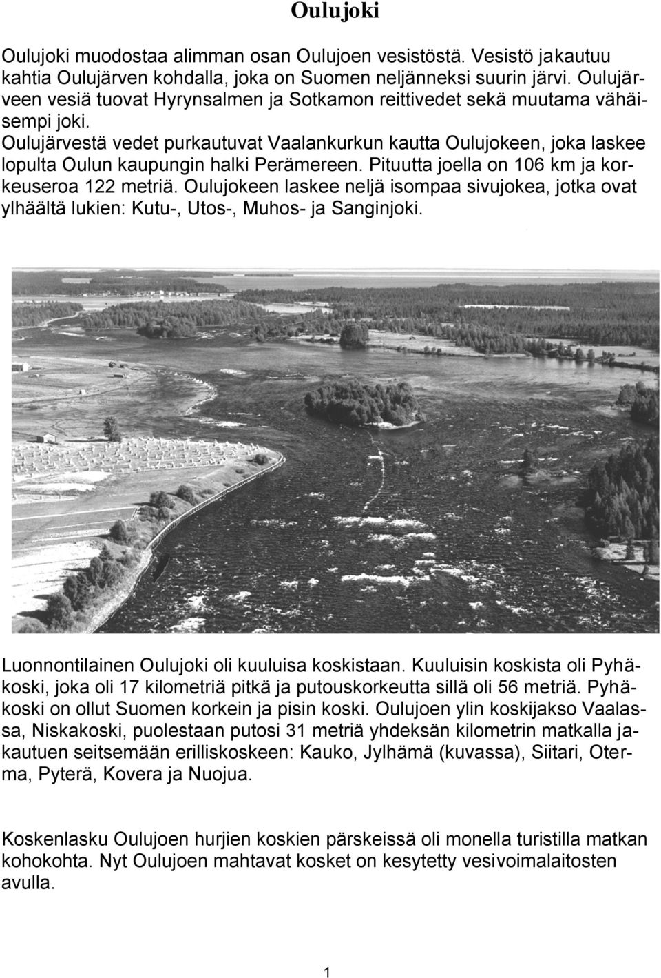 Oulujärvestä vedet purkautuvat Vaalankurkun kautta Oulujokeen, joka laskee lopulta Oulun kaupungin halki Perämereen. Pituutta joella on 106 km ja korkeuseroa 122 metriä.