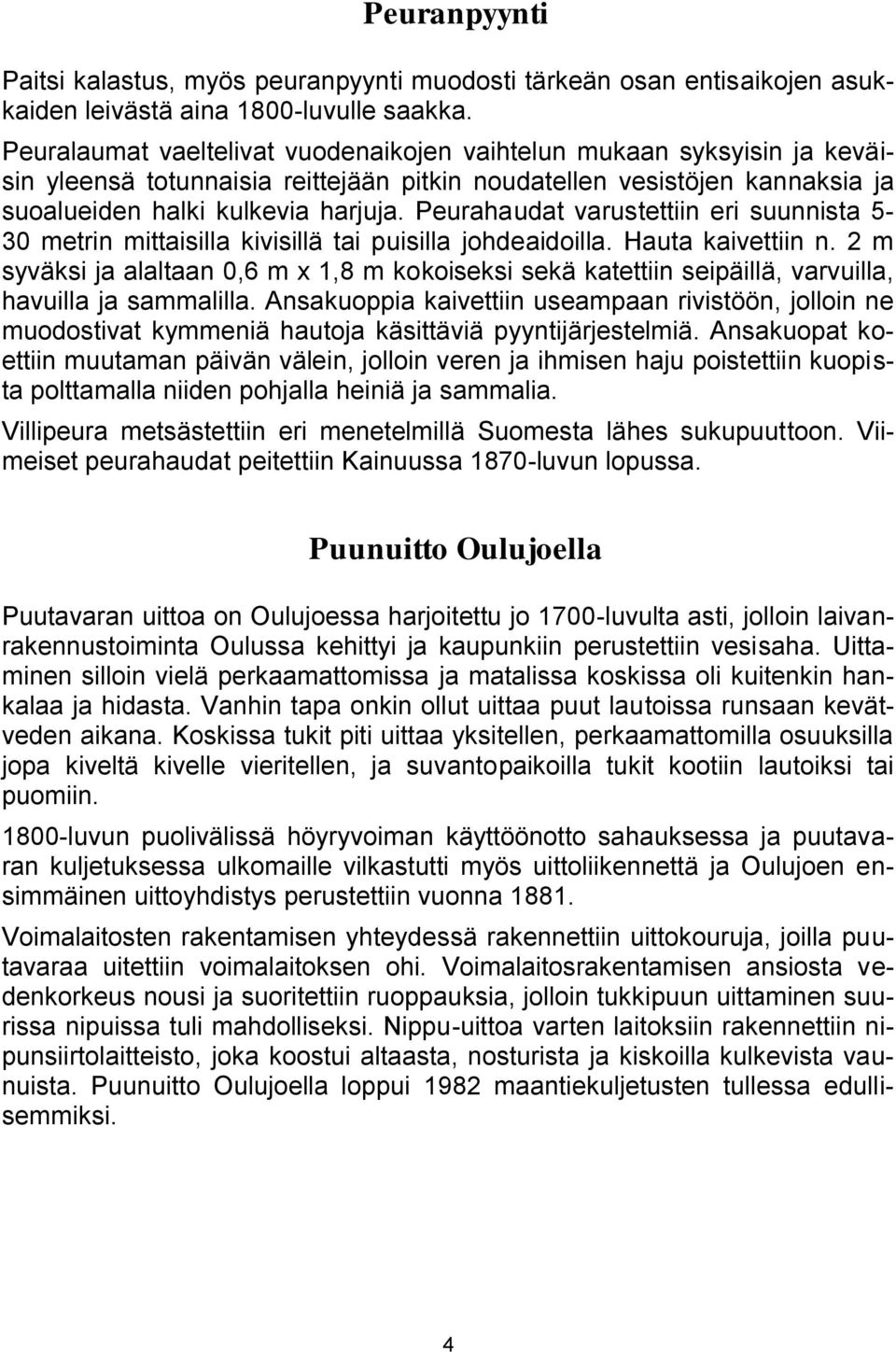 Peurahaudat varustettiin eri suunnista 5-30 metrin mittaisilla kivisillä tai puisilla johdeaidoilla. Hauta kaivettiin n.