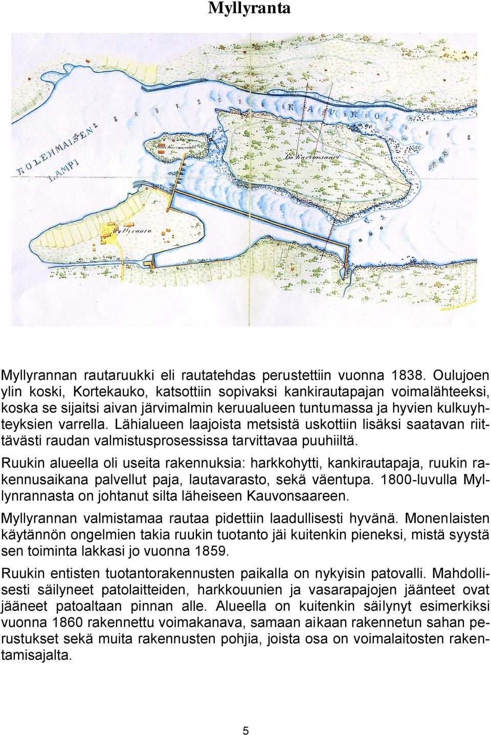 Lähialueen laajoista metsistä uskottiin lisäksi saatavan riittävästi raudan valmistusprosessissa tarvittavaa puuhiiltä.