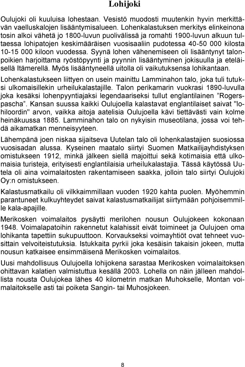 000 kiloon vuodessa. Syynä lohen vähenemiseen oli lisääntynyt talonpoikien harjoittama ryöstöpyynti ja pyynnin lisääntyminen jokisuulla ja eteläisellä Itämerellä.