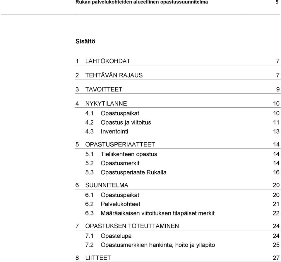 2 Opastusmerkit 14 5.3 Opastusperiaate Rukalla 16 6 SUUNNITELMA 20 6.1 Opastuspaikat 20 6.2 Palvelukohteet 21 6.