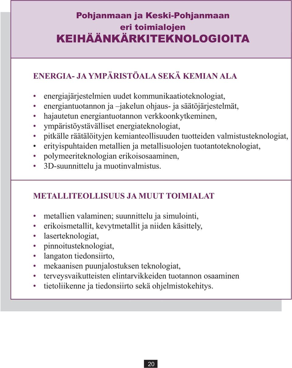 erityispuhtaiden metallien ja metallisuolojen tuotantoteknologiat, polymeeriteknologian erikoisosaaminen, 3D-suunnittelu ja muotinvalmistus.