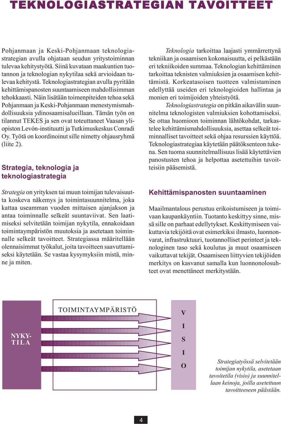 Näin lisätään toimenpiteiden tehoa sekä Pohjanmaan ja Keski-Pohjanmaan menestymismahdollisuuksia ydinosaamisalueillaan.