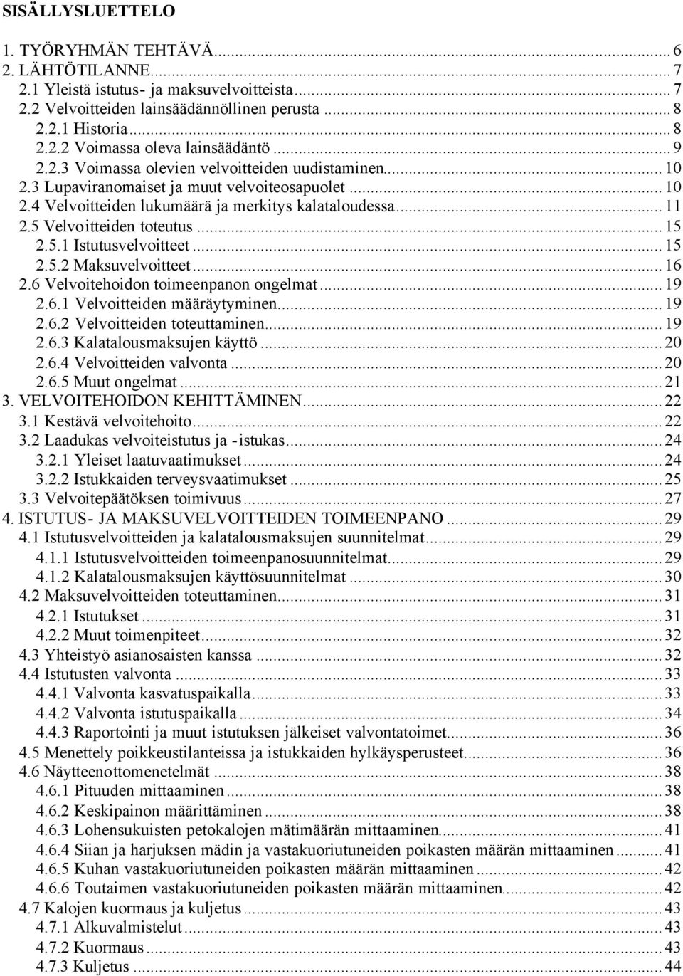 ..15 2.5.1 Istutusvelvoitteet...15 2.5.2 Maksuvelvoitteet...16 2.6 Velvoitehoidon toimeenpanon ongelmat...19 2.6.1 Velvoitteiden määräytyminen...19 2.6.2 Velvoitteiden toteuttaminen...19 2.6.3 Kalatalousmaksujen käyttö.