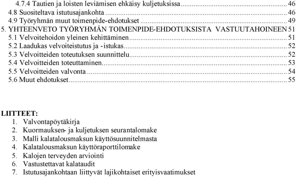 3 Velvoitteiden toteutuksen suunnittelu...52 5.4 Velvoitteiden toteuttaminen...53 5.5 Velvoitteiden valvonta...54 5.6 Muut ehdotukset...55 LIITTEET: 1. Valvontapöytäkirja 2.