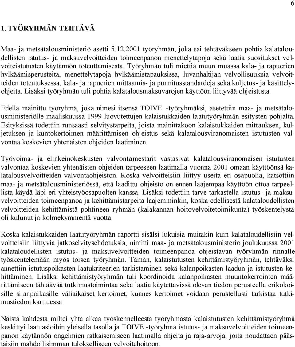 Työryhmän tuli miettiä muun muassa kala- ja rapuerien hylkäämisperusteita, menettelytapoja hylkäämistapauksissa, luvanhaltijan velvollisuuksia velvoitteiden toteutuksessa, kala- ja rapuerien