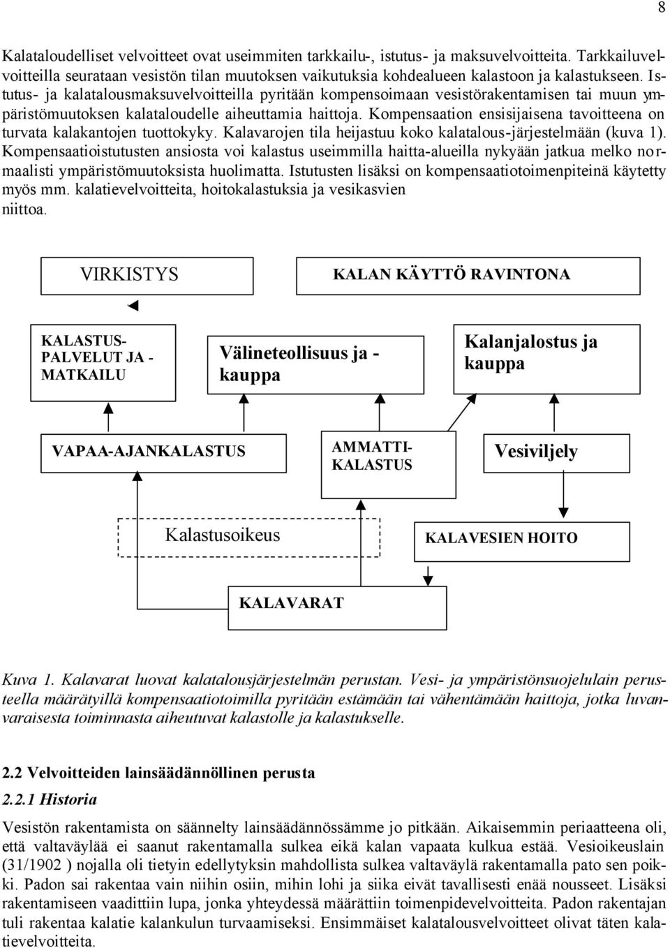 Kompensaation ensisijaisena tavoitteena on turvata kalakantojen tuottokyky. Kalavarojen tila heijastuu koko kalatalous-järjestelmään (kuva 1).