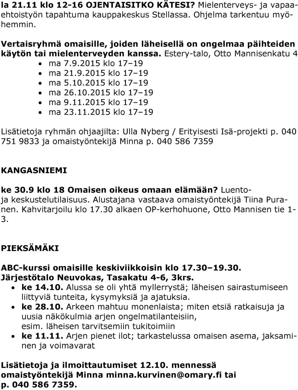 2015 klo 17 19 ma 26.10.2015 klo 17 19 ma 9.11.2015 klo 17 19 ma 23.11.2015 klo 17 19 Lisätietoja ryhmän ohjaajilta: Ulla Nyberg / Erityisesti Isä-projekti p. 040 751 9833 ja omaistyöntekijä Minna p.