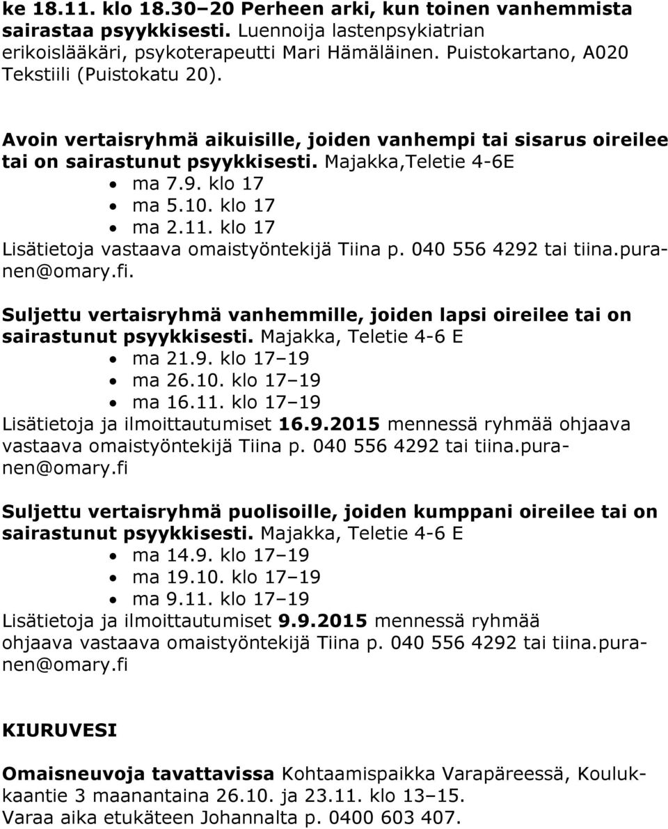 klo 17 ma 2.11. klo 17 Lisätietoja vastaava omaistyöntekijä Tiina p. 040 556 4292 tai tiina.puranen@omary.fi. Suljettu vertaisryhmä vanhemmille, joiden lapsi oireilee tai on sairastunut psyykkisesti.