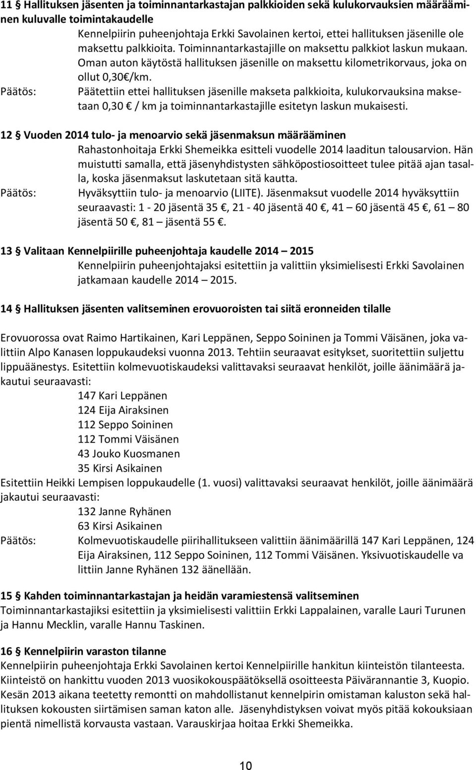 Päätös: Päätettiin ettei hallituksen jäsenille makseta palkkioita, kulukorvauksina maksetaan 0,30 / km ja toiminnantarkastajille esitetyn laskun mukaisesti.