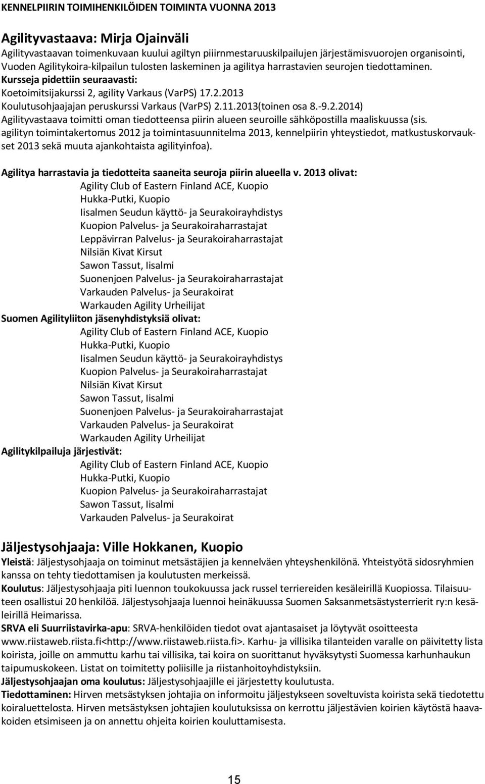 11.2013(toinen osa 8.-9.2.2014) Agilityvastaava toimitti oman tiedotteensa piirin alueen seuroille sähköpostilla maaliskuussa (sis.