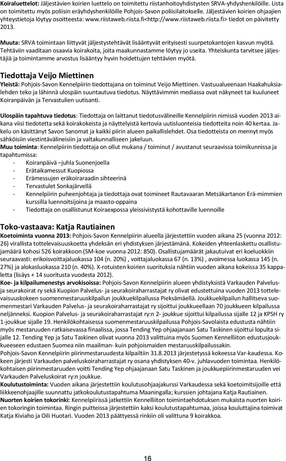 Muuta: SRVA toimintaan liittyvät jäljestystehtävät lisääntyvät erityisesti suurpetokantojen kasvun myötä. Tehtäviin vaaditaan osaavia koirakoita, joita maakunnastamme löytyy jo useita.