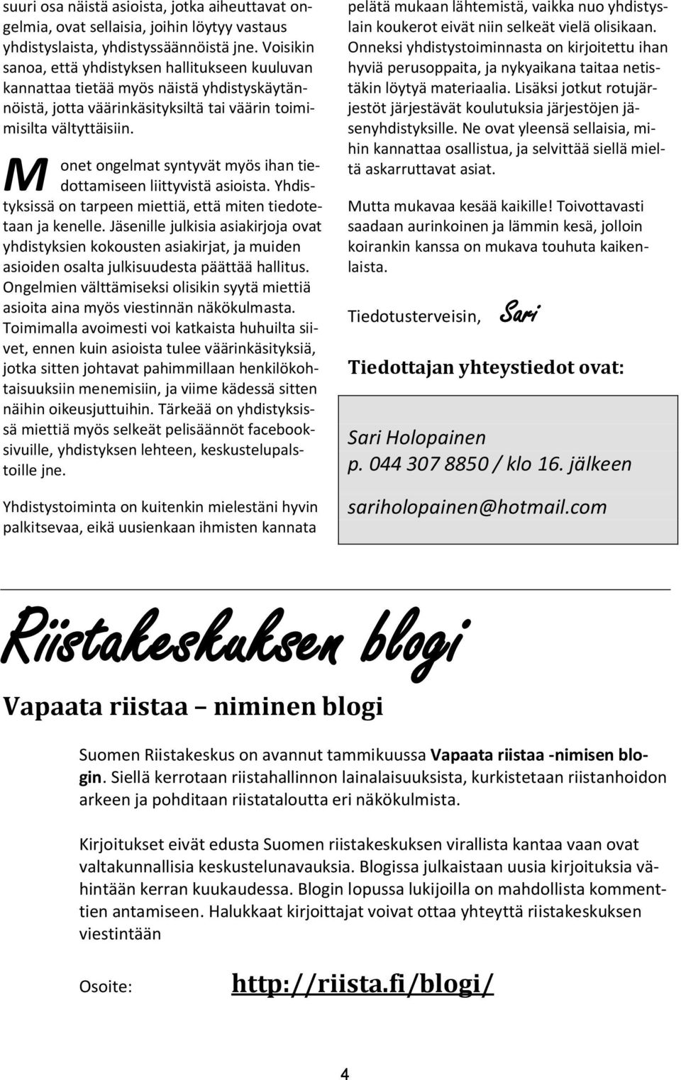 M onet ongelmat syntyvät myös ihan tiedottamiseen liittyvistä asioista. Yhdistyksissä on tarpeen miettiä, että miten tiedotetaan ja kenelle.