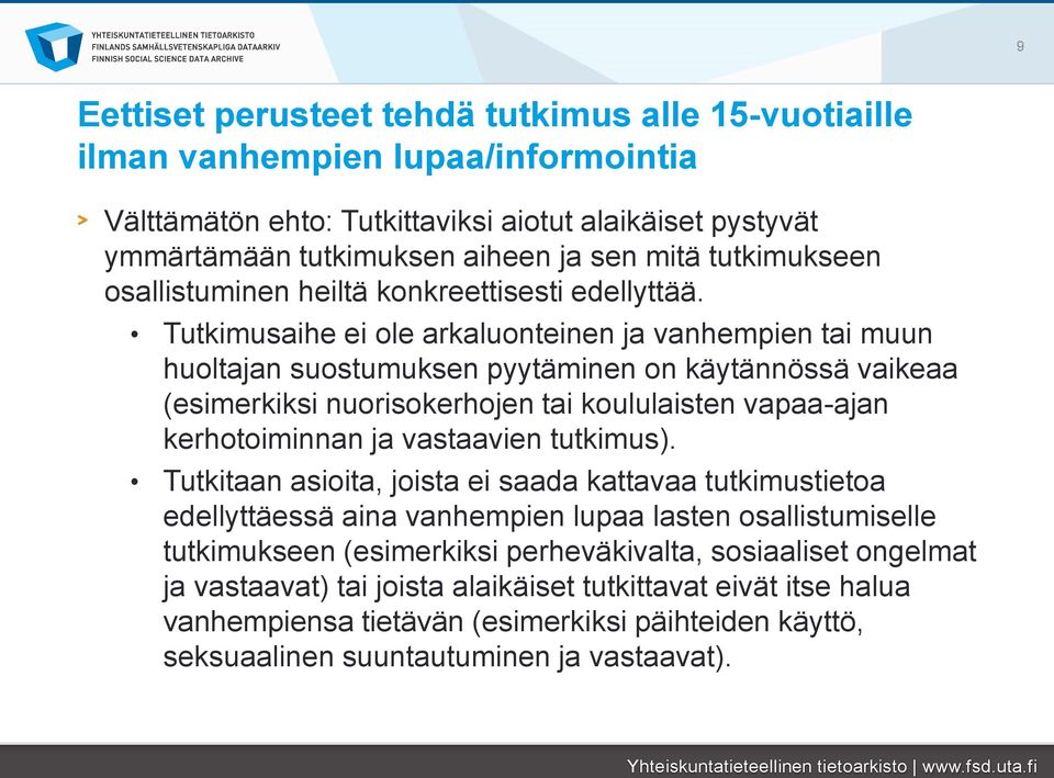 Tutkimusaihe ei ole arkaluonteinen ja vanhempien tai muun huoltajan suostumuksen pyytäminen on käytännössä vaikeaa (esimerkiksi nuorisokerhojen tai koululaisten vapaa-ajan kerhotoiminnan ja