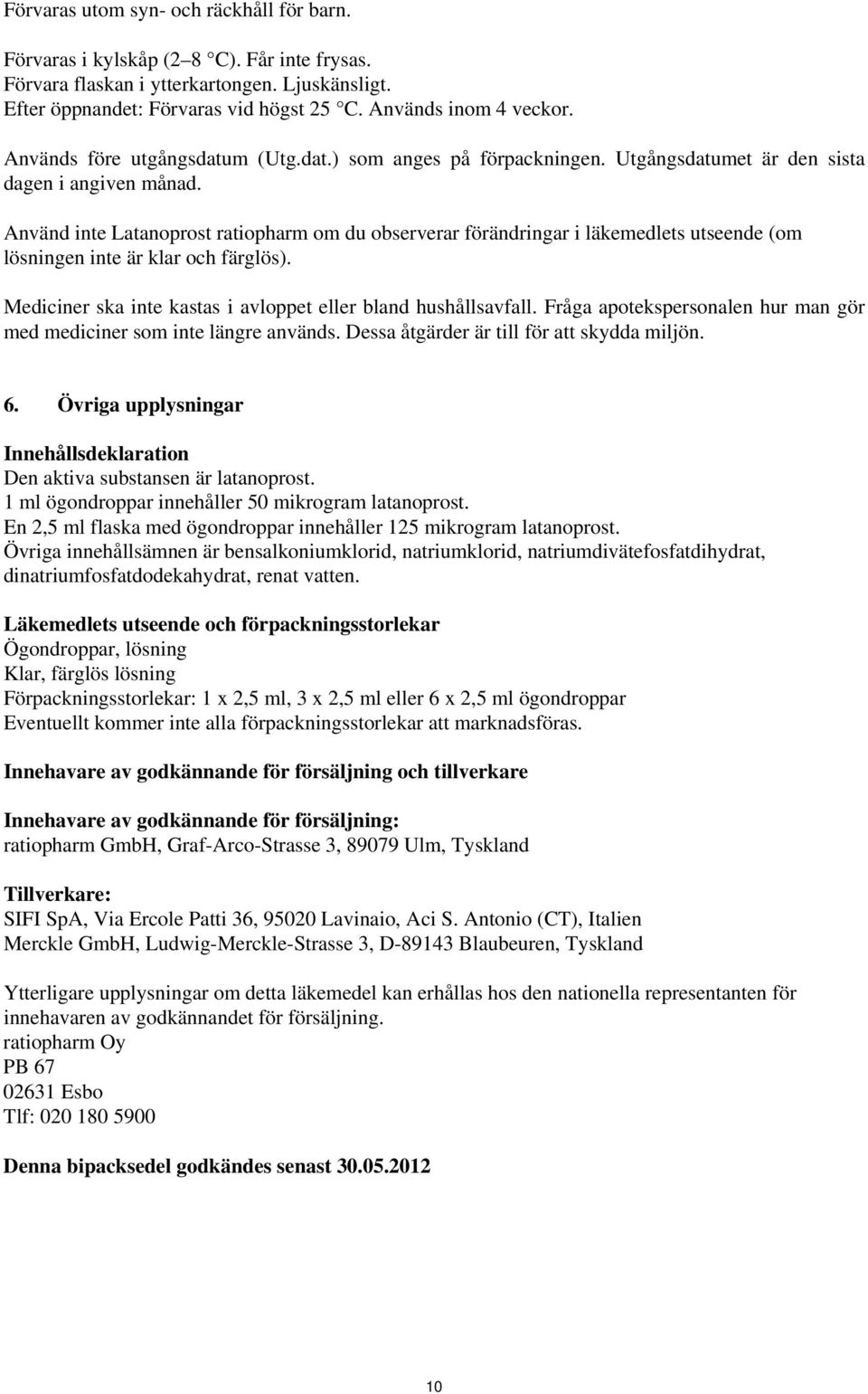 Använd inte Latanoprost ratiopharm om du observerar förändringar i läkemedlets utseende (om lösningen inte är klar och färglös). Mediciner ska inte kastas i avloppet eller bland hushållsavfall.