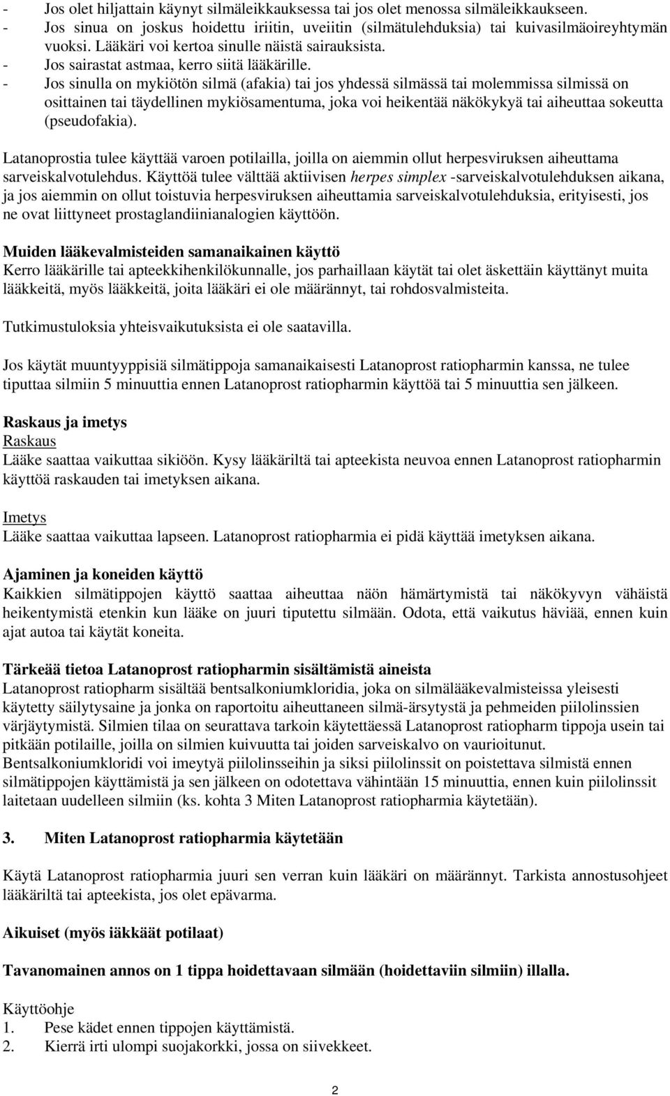 - Jos sinulla on mykiötön silmä (afakia) tai jos yhdessä silmässä tai molemmissa silmissä on osittainen tai täydellinen mykiösamentuma, joka voi heikentää näkökykyä tai aiheuttaa sokeutta