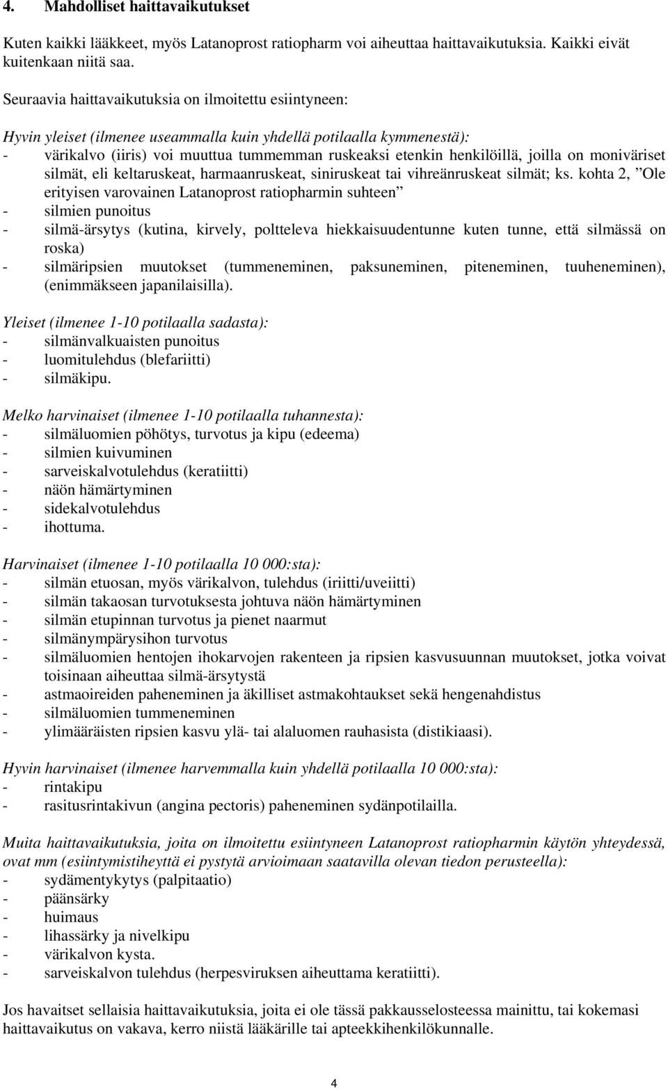 joilla on moniväriset silmät, eli keltaruskeat, harmaanruskeat, siniruskeat tai vihreänruskeat silmät; ks.