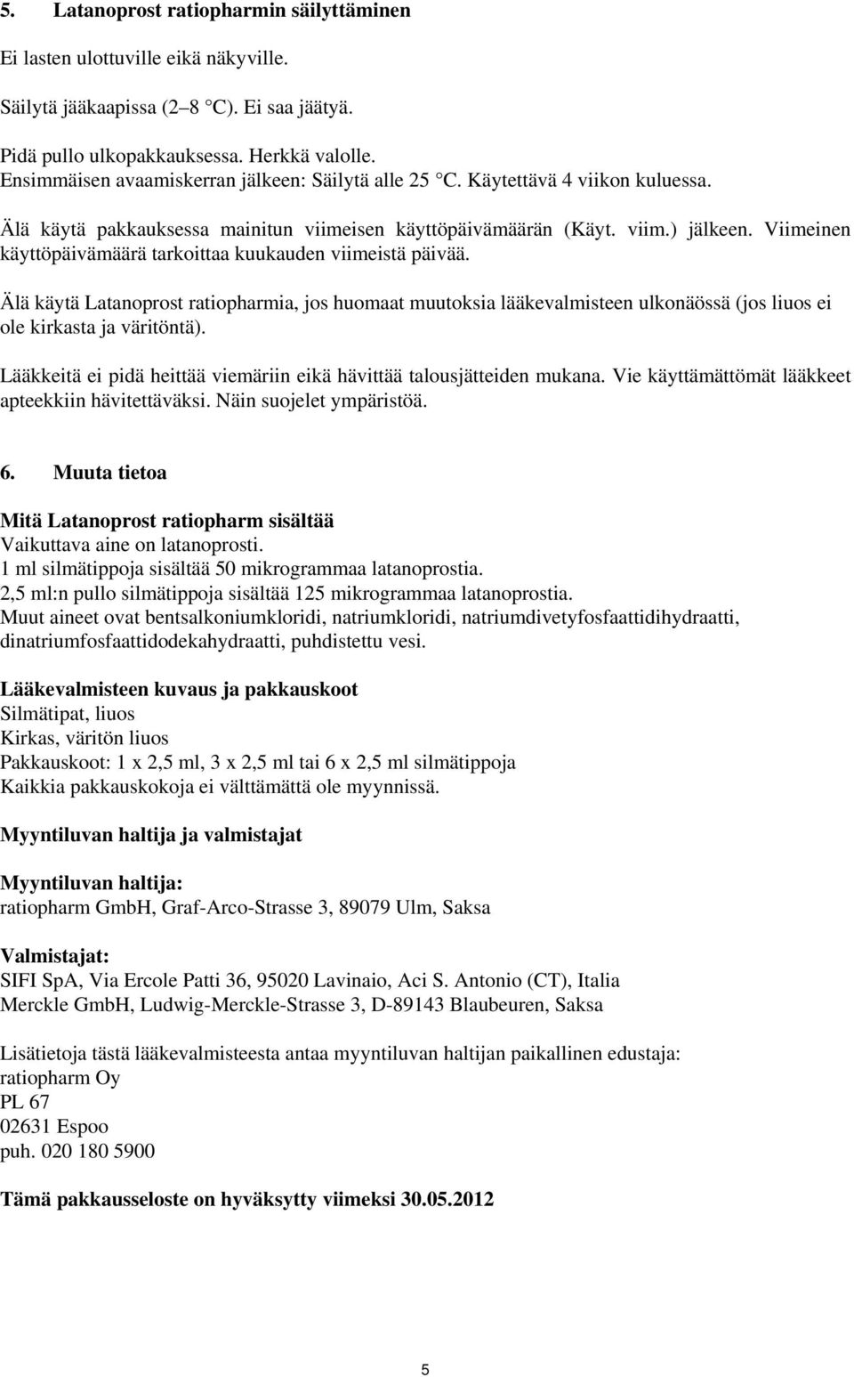 Viimeinen käyttöpäivämäärä tarkoittaa kuukauden viimeistä päivää. Älä käytä Latanoprost ratiopharmia, jos huomaat muutoksia lääkevalmisteen ulkonäössä (jos liuos ei ole kirkasta ja väritöntä).