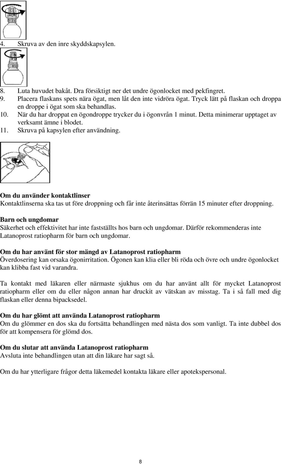 Skruva på kapsylen efter användning. Om du använder kontaktlinser Kontaktlinserna ska tas ut före droppning och får inte återinsättas förrän 15 minuter efter droppning.